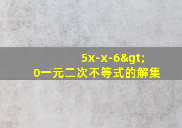 5x-x-6>0一元二次不等式的解集